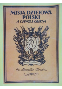 Misja Dziejowa  Polski a Chwila Obecna reprint z 1937
