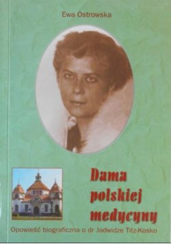 Dama polskiej medycyny Opowieść biograficzna o dr Jadwidze Titz Kosko