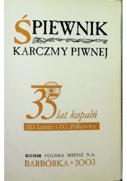 Śpiewnik Karczy Piwnej 35 lat kopalni ZG Lublin i ZG Polkowice
