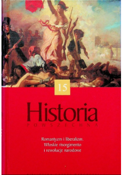 Historia powszechna Tom 15 Romantyzm i liberalizm Włoskie risorigimento i rewolucje narodowe