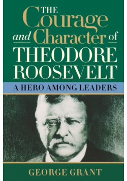 The Courage and Character of Theodore Roosevelt