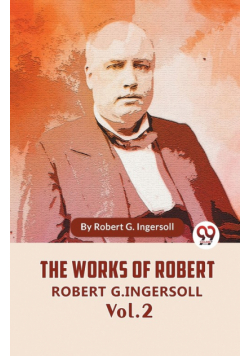 The Works Of Robert G. Ingersoll Vol. 2