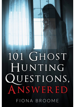 101 Ghost Hunting Questions, Answered