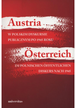 Austria w polskim dyskursie publicznym po 1945 roku / Österreich im polnischen öffentlichen Diskurs nach 1945