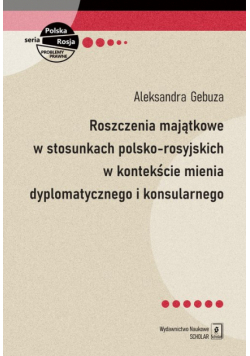 Roszczenia majątkowe w stosunkach polsko-rosyjskich w kontekście mienia dyplomatycznego i konsularnego