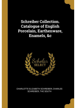 Schreiber Collection. Catalogue of English Porcelain, Earthenware, Enamels, &c