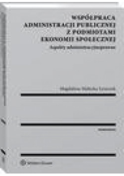 Współpraca administracji publicznej z podmiotami ekonomii społecznej. Aspekty administracyjnoprawne