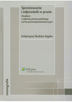 Sprostowanie i odpowiedź w prasie. Studium z zakresu prawa polskiego na tle prawnoporównawczym