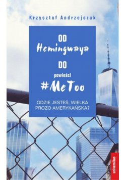 Od Hemingwaya do powieści MeToo Gdzie jesteś, wielka prozo amerykańska?