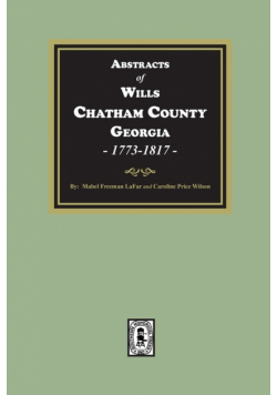 Abstracts of Wills Chatham County, Georgia, 1773-1817