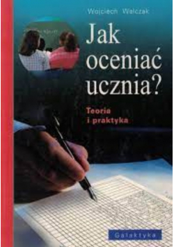 Jak oceniać ucznia Teoria i praktyka