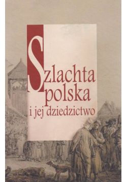 Szlachta polska i jej dziedzictwo