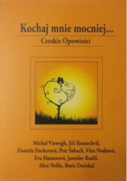 Kochaj mnie mocniej. Czeskie opowieści
