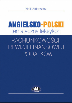 Artienwicz Nelli - Angielsko-polski tematyczny leksykon rachunkowości, rewizji finansowej i podatków