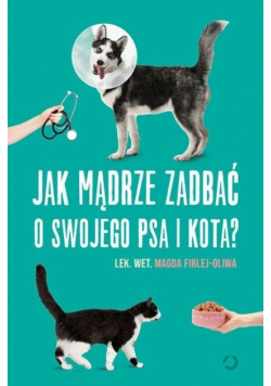 Jak mądrze zadbać o swojego psa i kota