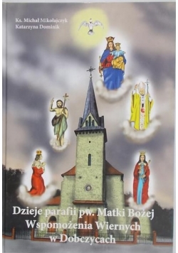 Dzieje parafii pw.Matki Bożej Wspomożenia Wiernych w Dobczycach