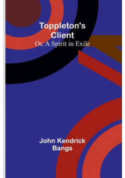Toppleton's Client; Or, A Spirit in Exile