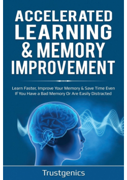 Accelerated Learning & Memory Improvement (2 In 1) Bundle To Learn Faster, Improve Your Memory & Save Time Even If You Have a Bad Memory Or Are Easily Distracted