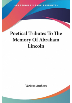 Poetical Tributes To The Memory Of Abraham Lincoln