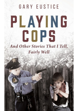 Playing Cops and Other Stories that I Tell, Fairly Well