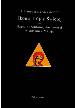 Ikona Trójcy Świętej Rzecz o trynitarnej duchowości w komunii z Maryją
