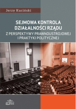 Sejmowa kontrola działalności rządu z perspektywy prawnoustrojowej i praktyki politycznej