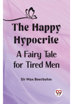 The Happy Hypocrite A Fairy Tale for Tired Men