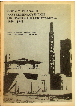 Łódź w planach eksterminacyjnych okupanta hitlerowskiego 1939 1945