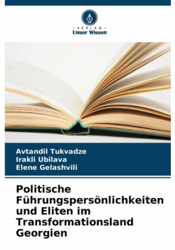 Politische Führungspersönlichkeiten und Eliten im Transformationsland Georgien