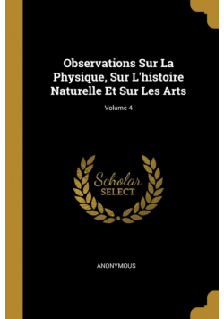 Observations Sur La Physique, Sur L'histoire Naturelle Et Sur Les Arts; Volume 4
