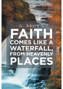 Faith Comes Like a Waterfall, from Heavenly Places