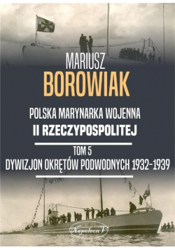 Polska marynarka wojenna II Rzeczypospolitej Tom 5 Dywizjon Okrętów Podwodnych 1932 1939