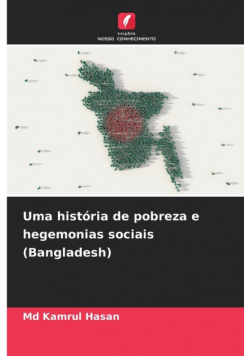 Uma história de pobreza e hegemonias sociais (Bangladesh)