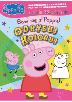 Peppa Pig. Odrysuj koloruj. Baw się z Peppą!