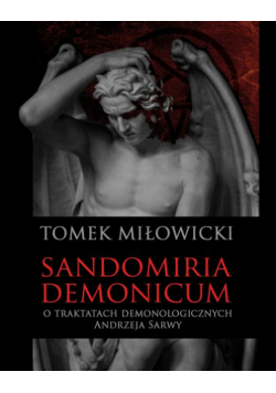 Sandomiria Demonicum. O traktatach demonologicznych Andrzeja Sarwy