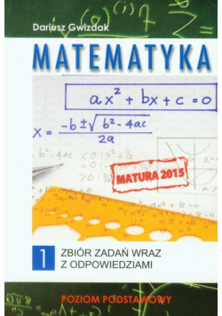 Matematyka Matura 2015 Zbiór zadań wraz z odpowiedziami tom 1 Poziom podstawowy