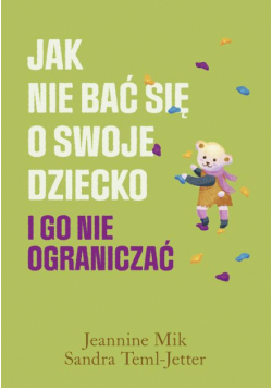 Jak nie bać się o swoje dziecko i go nie ograniczać
