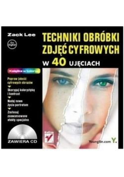 Techniki obróbki zdjęć cyfrowych w 40 ujęciach