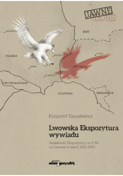 Lwowska Ekspozytura wywiadu Działalność Ekspozytury nr 5 SG we Lwowie w latach 1921-1939 (wznowieni