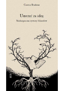 Umrzeć za ideę Niebezpieczne żywoty filozofów