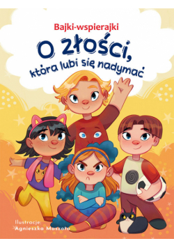 O złości, która lubi się nadymać. Bajki-wspierajki