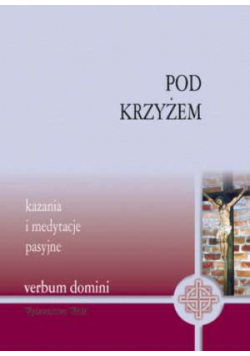 Pod Krzyżem Kazania i medytacje pasyjne
