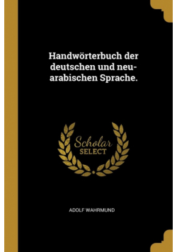 Handwörterbuch der deutschen und neu-arabischen Sprache.