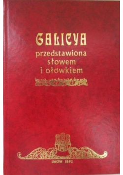 Galicya przedstawiona słowem i ołówkiem 1892 r.