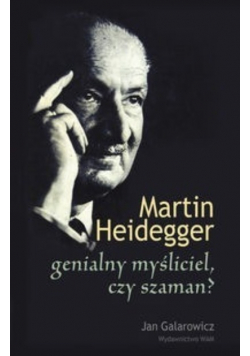 Martin Heidegger genialny myśliciel czy szaman