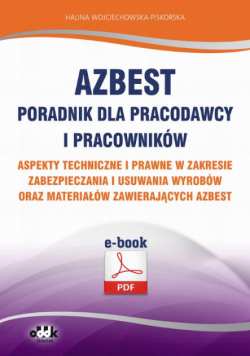 Azbest. Poradnik dla pracodawcy i pracowników. Aspekty techniczne i prawne w zakresie zabezpieczania i usuwania wyrobów oraz materiałów zawierających azbest (e-book)
