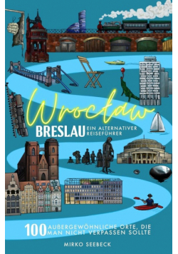 Breslau (Wroclaw) Ein alternativer Reiseführer