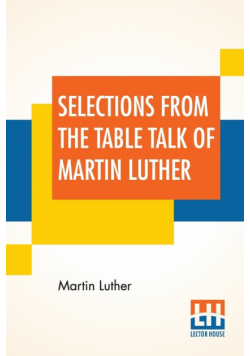 Selections From The Table Talk Of Martin Luther