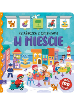 W mieście. Książeczka z okienkami. 100 okienek – 100 słów