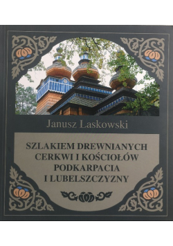 Szlakiem drewnianych cerkwi i kościołów Podkarpacia i Lubelszczyzny